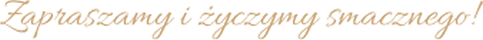 Zapraszamy i życzymy smacznego!